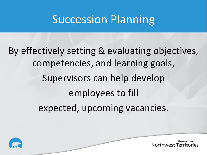 Succession Planning By effectively setting & evaluating objectives, competencies, and learning goals, Supervisors can