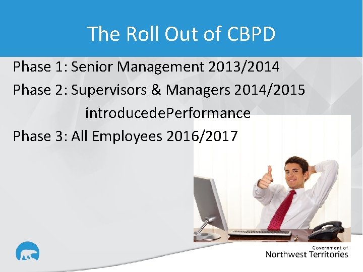 The Roll Out of CBPD Phase 1: Senior Management 2013/2014 Phase 2: Supervisors &