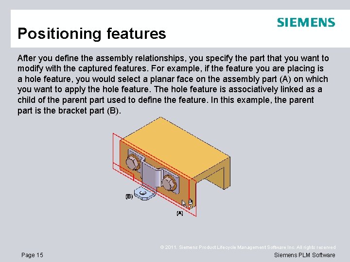 Positioning features After you define the assembly relationships, you specify the part that you