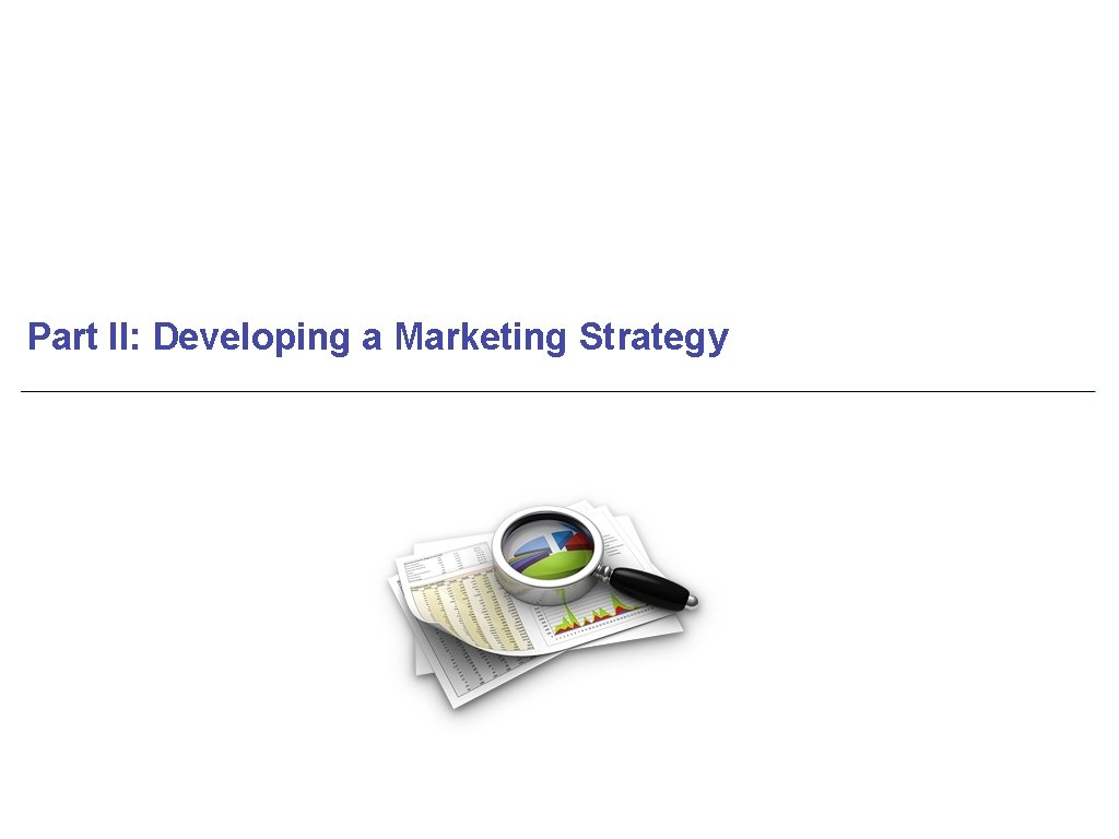 Part II: Developing a Marketing Strategy 