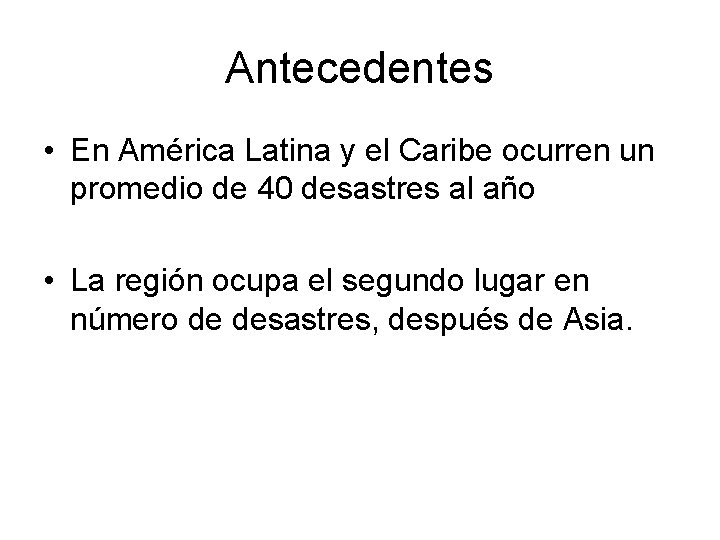 Antecedentes • En América Latina y el Caribe ocurren un promedio de 40 desastres