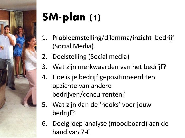 SM-plan (1) 1. Probleemstelling/dilemma/inzicht bedrijf (Social Media) 2. Doelstelling (Social media) 3. Wat zijn