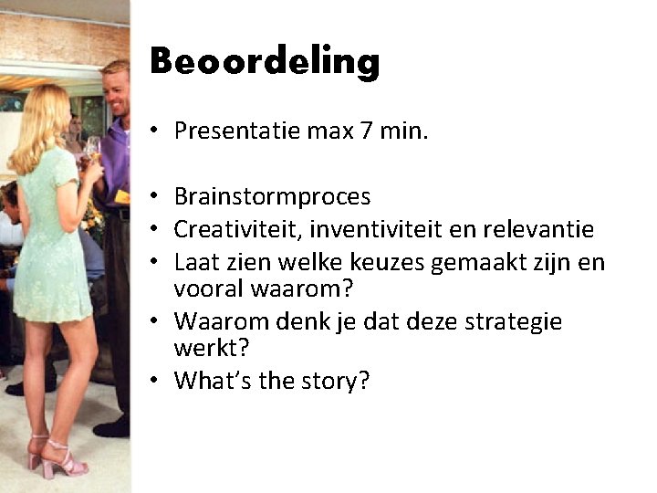 Beoordeling • Presentatie max 7 min. • Brainstormproces • Creativiteit, inventiviteit en relevantie •