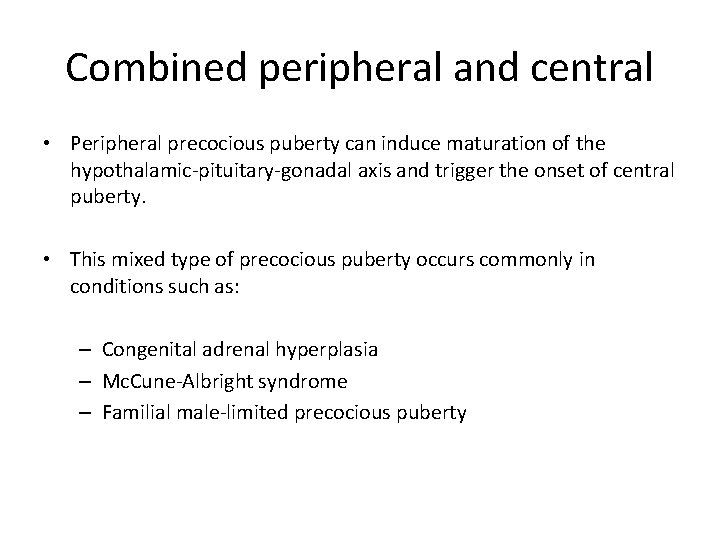 Combined peripheral and central • Peripheral precocious puberty can induce maturation of the hypothalamic-pituitary-gonadal