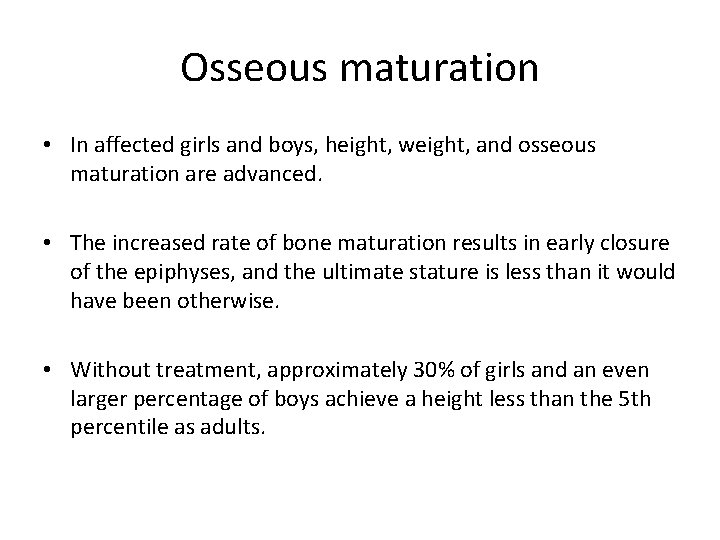 Osseous maturation • In affected girls and boys, height, weight, and osseous maturation are