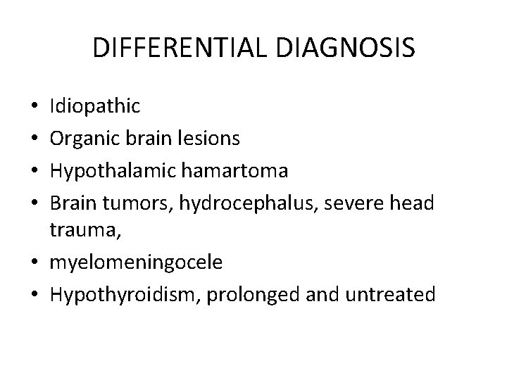 DIFFERENTIAL DIAGNOSIS Idiopathic Organic brain lesions Hypothalamic hamartoma Brain tumors, hydrocephalus, severe head trauma,