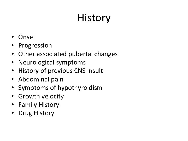 History • • • Onset Progression Other associated pubertal changes Neurological symptoms History of