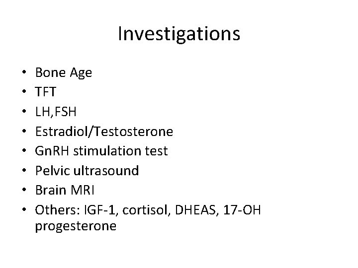 Investigations • • Bone Age TFT LH, FSH Estradiol/Testosterone Gn. RH stimulation test Pelvic