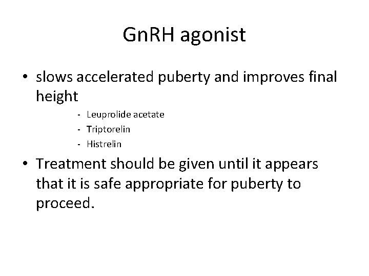 Gn. RH agonist • slows accelerated puberty and improves final height - Leuprolide acetate