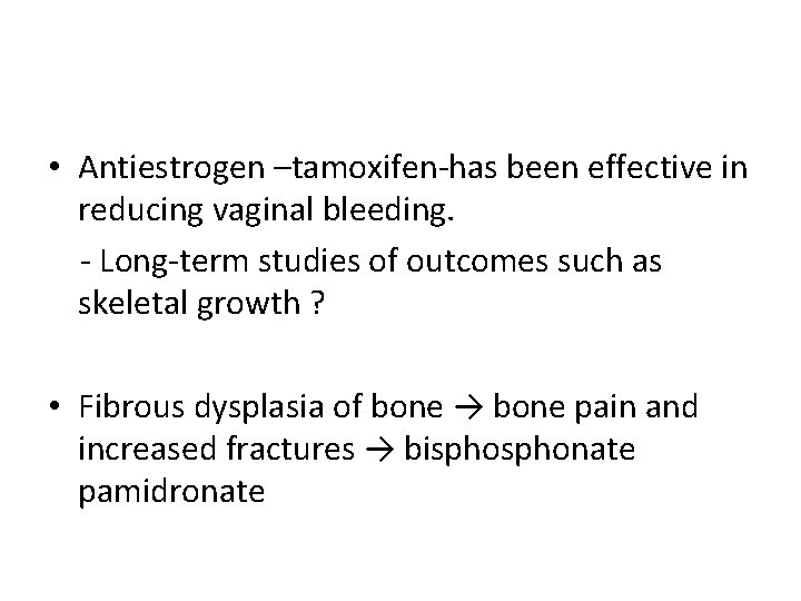  • Antiestrogen –tamoxifen-has been effective in reducing vaginal bleeding. - Long-term studies of