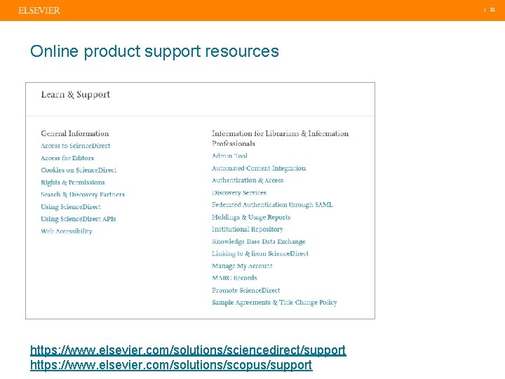 | 22 Online product support resources https: //www. elsevier. com/solutions/sciencedirect/support https: //www. elsevier. com/solutions/scopus/support