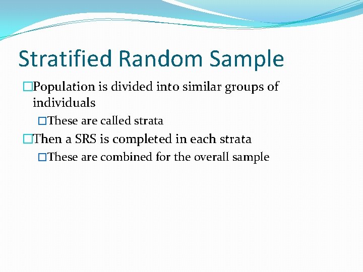 Stratified Random Sample �Population is divided into similar groups of individuals �These are called