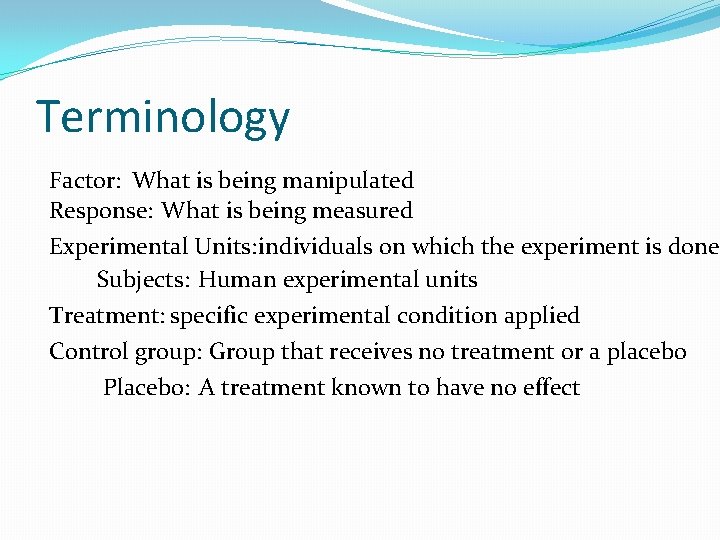 Terminology Factor: What is being manipulated Response: What is being measured Experimental Units: individuals