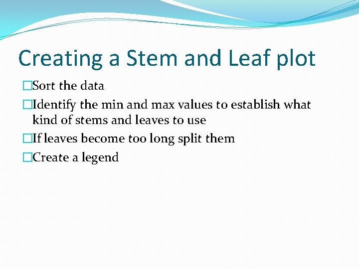 Creating a Stem and Leaf plot �Sort the data �Identify the min and max
