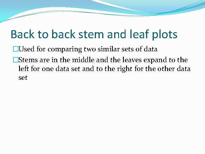 Back to back stem and leaf plots �Used for comparing two similar sets of