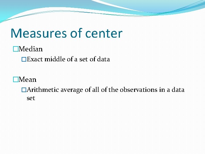Measures of center �Median �Exact middle of a set of data �Mean �Arithmetic average