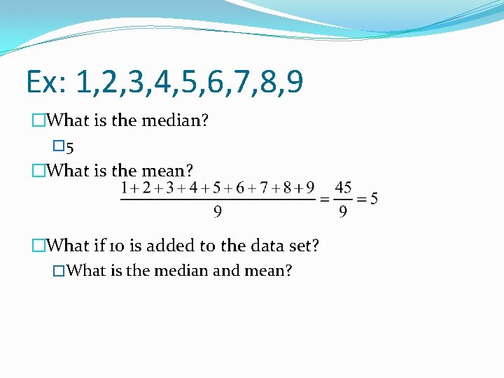 Ex: 1, 2, 3, 4, 5, 6, 7, 8, 9 �What is the median?