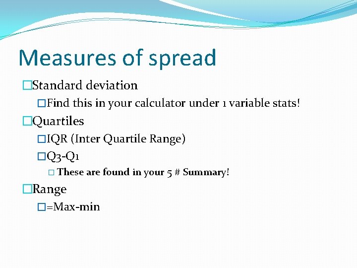 Measures of spread �Standard deviation �Find this in your calculator under 1 variable stats!