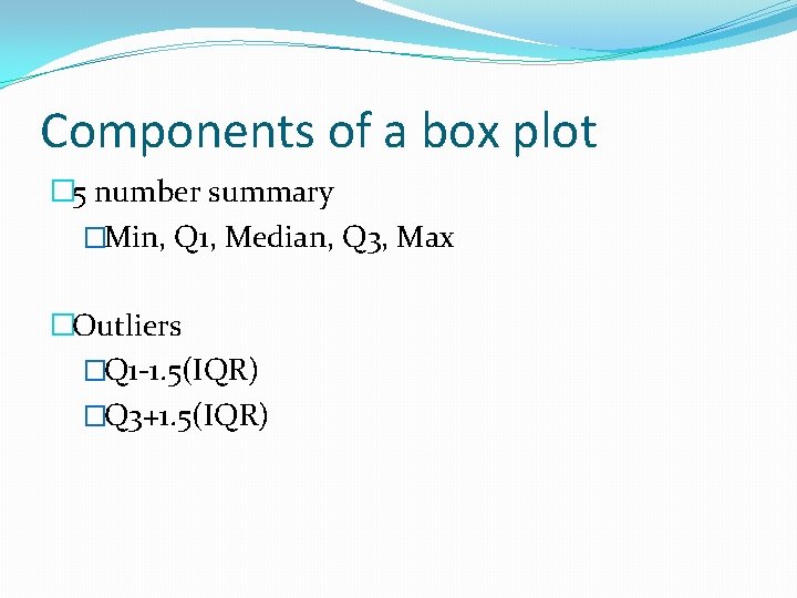 Components of a box plot � 5 number summary �Min, Q 1, Median, Q
