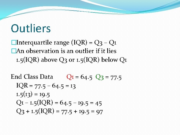 Outliers �Interquartile range (IQR) = Q 3 – Q 1 �An observation is an