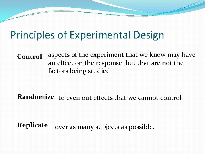 Principles of Experimental Design Control aspects of the experiment that we know may have