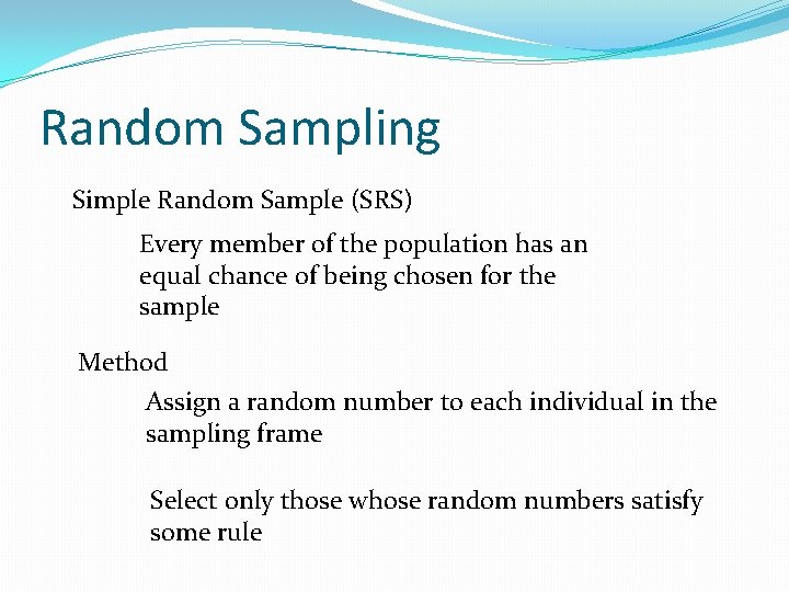 Random Sampling Simple Random Sample (SRS) Every member of the population has an equal
