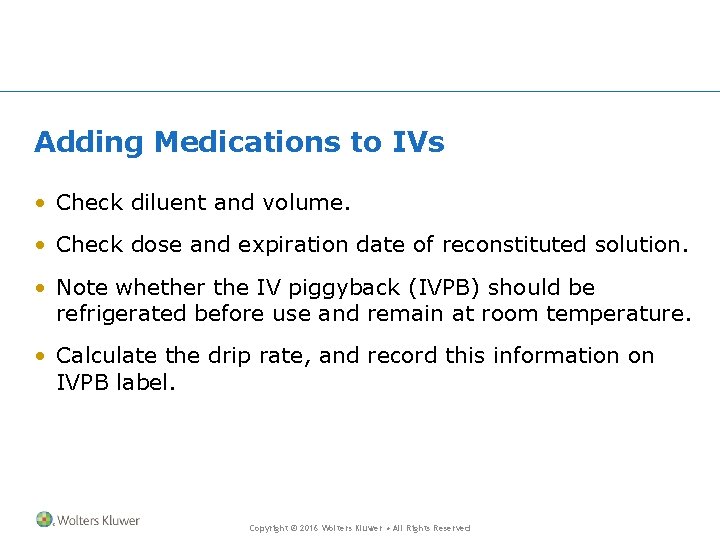 Adding Medications to IVs • Check diluent and volume. • Check dose and expiration