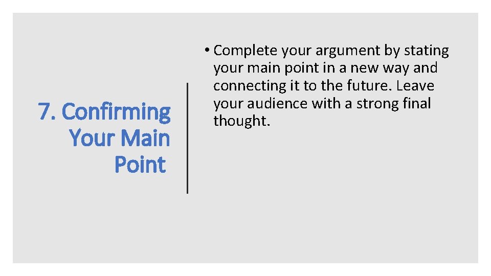 7. Confirming Your Main Point • Complete your argument by stating your main point