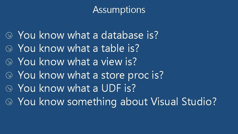 Assumptions You know what a database is? You know what a table is? You Assumptions You know what a database is? You know what a table is? You