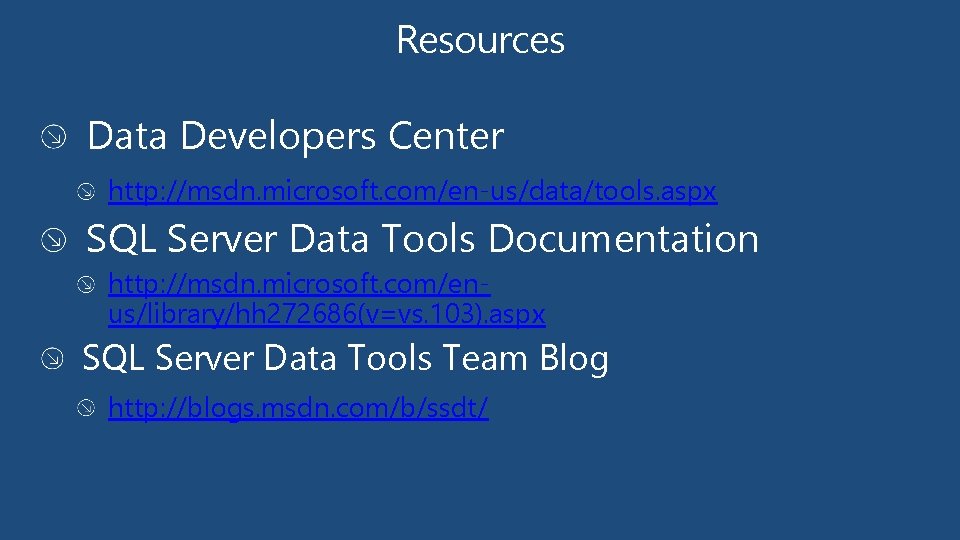 Resources Data Developers Center http: //msdn. microsoft. com/en-us/data/tools. aspx SQL Server Data Tools Documentation Resources Data Developers Center http: //msdn. microsoft. com/en-us/data/tools. aspx SQL Server Data Tools Documentation