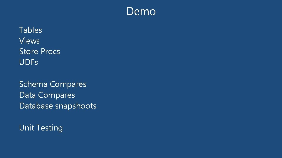 Demo Tables Views Store Procs UDFs Schema Compares Database snapshoots Unit Testing Demo Tables Views Store Procs UDFs Schema Compares Database snapshoots Unit Testing
