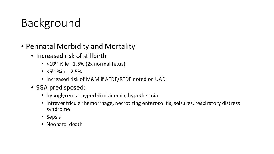 Background • Perinatal Morbidity and Mortality • Increased risk of stillbirth • <10 th