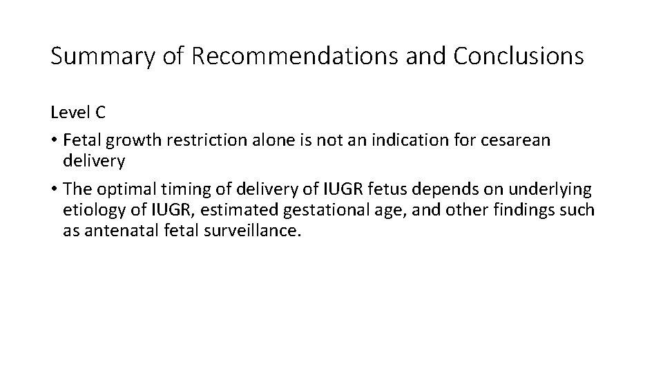 Summary of Recommendations and Conclusions Level C • Fetal growth restriction alone is not