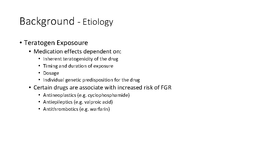 Background - Etiology • Teratogen Exposoure • Medication effects dependent on: • • Inherent