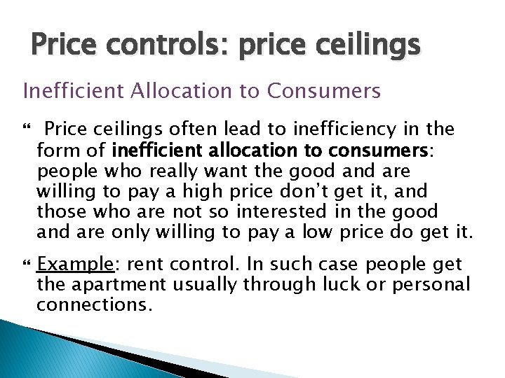 Price controls: price ceilings Inefficient Allocation to Consumers Price ceilings often lead to inefficiency