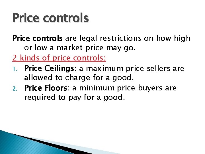 Price controls are legal restrictions on how high or low a market price may