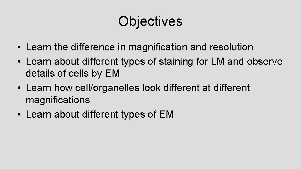 Objectives • Learn the difference in magnification and resolution • Learn about different types