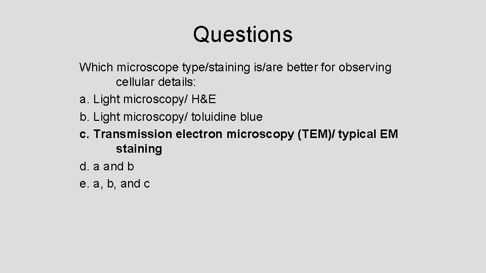 Questions Which microscope type/staining is/are better for observing cellular details: a. Light microscopy/ H&E