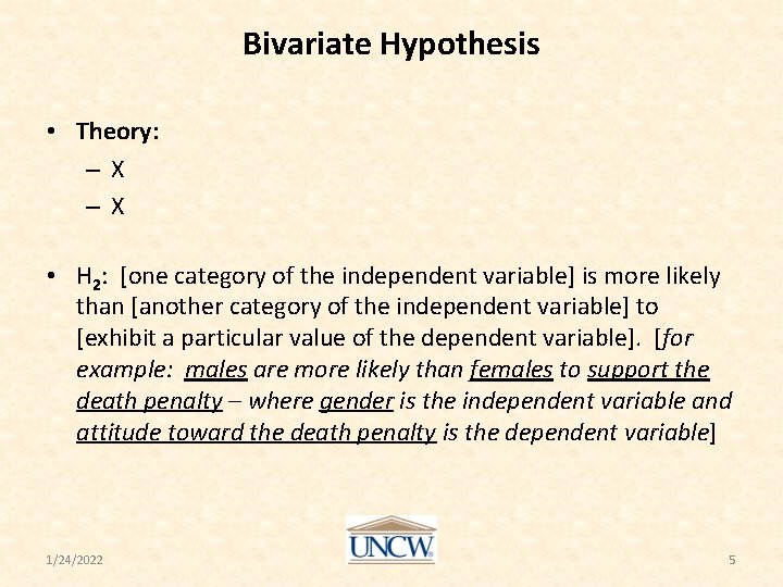 Bivariate Hypothesis • Theory: –X –X • H 2: [one category of the independent