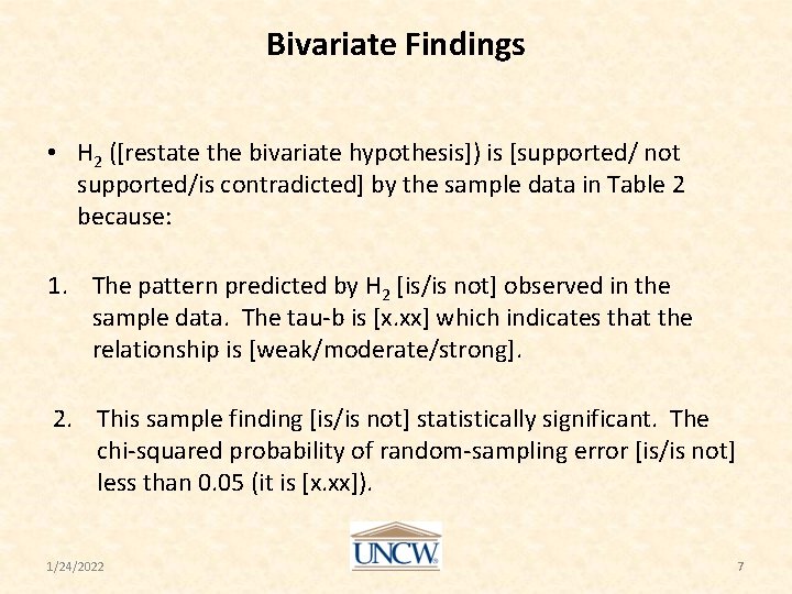 Bivariate Findings • H 2 ([restate the bivariate hypothesis]) is [supported/ not supported/is contradicted]