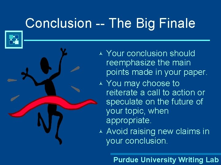 Conclusion -- The Big Finale Your conclusion should reemphasize the main points made in