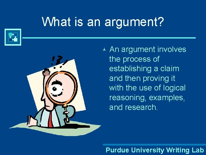 What is an argument? © An argument involves the process of establishing a claim