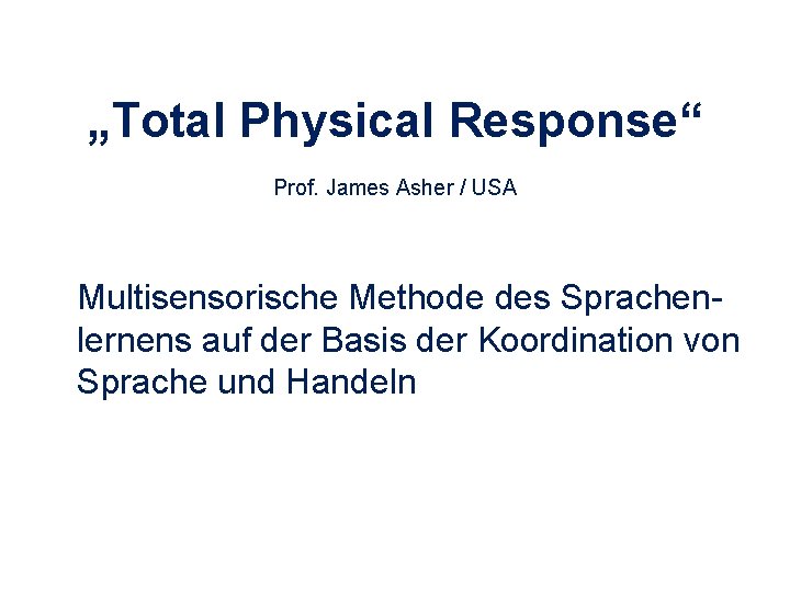 „Total Physical Response“ Prof. James Asher / USA Multisensorische Methode des Sprachenlernens auf der