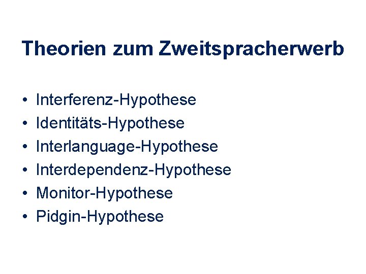 Theorien zum Zweitspracherwerb • • • Interferenz-Hypothese Identitäts-Hypothese Interlanguage-Hypothese Interdependenz-Hypothese Monitor-Hypothese Pidgin-Hypothese 