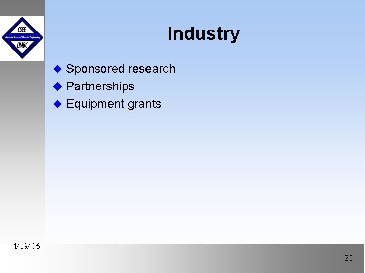 Industry u Sponsored research u Partnerships u Equipment grants 4/19/06 23 
