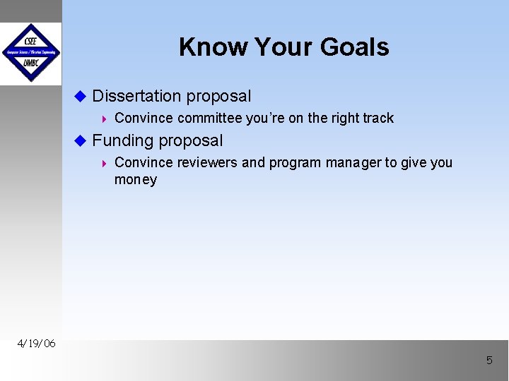 Know Your Goals u Dissertation proposal 4 Convince committee you’re on the right track