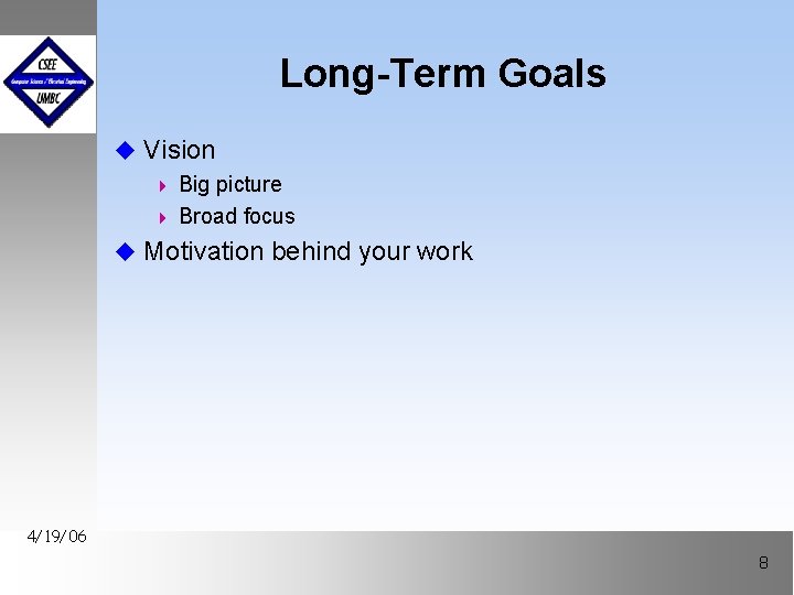 Long-Term Goals u Vision 4 Big picture 4 Broad focus u Motivation behind your