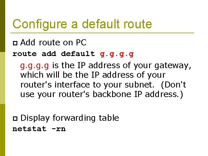 Configure a default route Add route on PC route add default g. g is