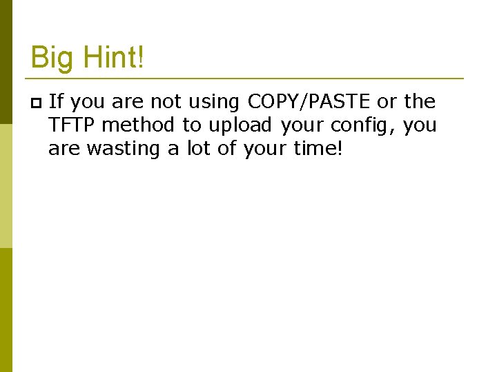Big Hint! If you are not using COPY/PASTE or the TFTP method to upload