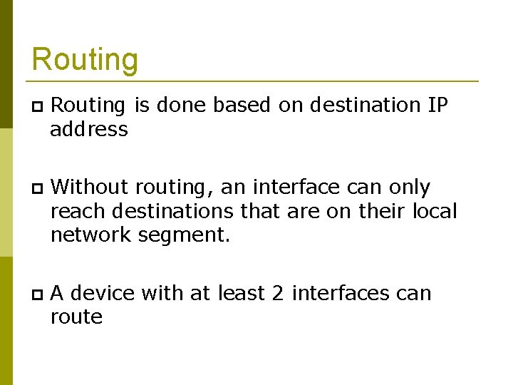 Routing is done based on destination IP address Without routing, an interface can only